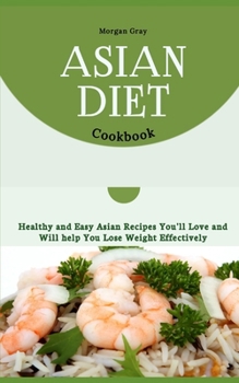 Paperback Asian Diet Cookbook: Healthy and Easy Asian Recipes You'll Love and Will help You Lose Weight Effectively Book