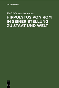 Hardcover Hippolytus Von ROM in Seiner Stellung Zu Staat Und Welt: Neue Funde Und Forschungen Zur Geschichte Von Staat Und Kirche in Der Römischen Kaiserzeit [German] Book