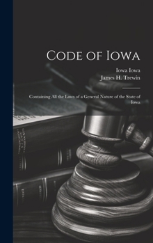 Hardcover Code of Iowa: Containing All the Laws of a General Nature of the State of Iowa Book