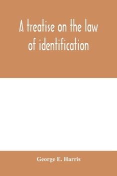 A treatise on the law of identification, a separate branch of the law of evidence; Identity of Persons and things-Animate and Inanimate-The living and the dead-things real and personal-in civil and cr