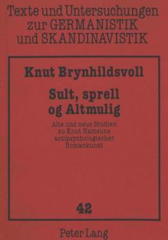 Sult, Sprell Og Altmulig: Alte Und Neue Studien Zu Knut Hamsuns Antipsychologischer Romankunst