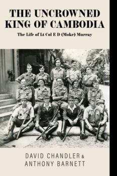 Paperback The Uncrowned King of Cambodia: The Life of Lt Col E D (Moke) Murray Book
