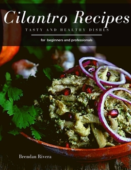 Cilantro Recipes: Tasty and Delicious dishes