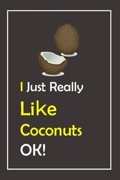I Just Really Like Coconuts, OK !: Notebook And Journal Gift  - 120 pages Blank Lined Journal Notebook Planner