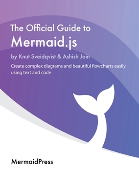 Paperback The Official Guide to Mermaid.js: Create complex diagrams and beautiful flowcharts easily using text and code Book