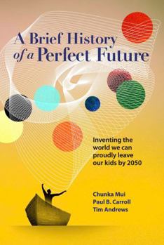 Paperback A Brief History of a Perfect Future: Inventing the World We Can Proudly Leave our Kids by 2050 Book