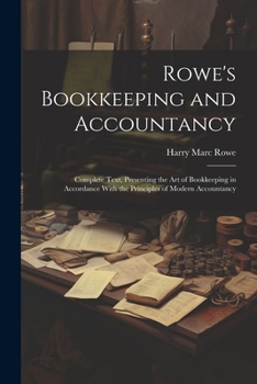 Paperback Rowe's Bookkeeping and Accountancy: Complete Text, Presenting the Art of Bookkeeping in Accordance With the Principles of Modern Accountancy Book