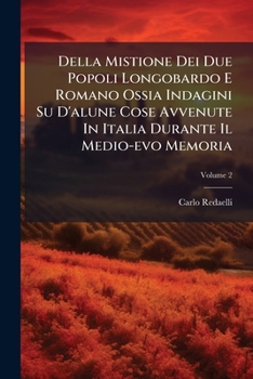 Della Mistione Dei Due Popoli Longobardo E Romano Ossia Indagini Su D'alune Cose Avvenute In Italia Durante Il Medio-evo Memoria, Volume 2