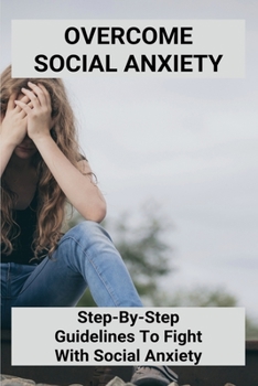 Paperback Overcome Social Anxiety: Step-By-Step Guidelines To Fight With Social Anxiety: Mindfulness Research Book