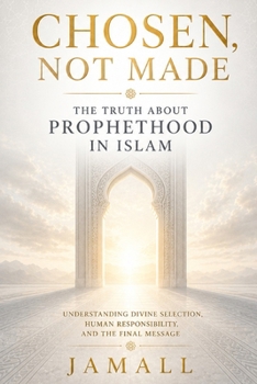 Paperback Chosen, Not Made: The Truth About Prophethood in Islam: Understanding Divine Selection, Human Responsibility, and the Final Message Book