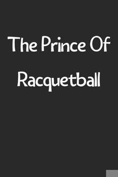 Paperback The Prince Of Racquetball: Lined Journal, 120 Pages, 6 x 9, Funny Racquetball Gift Idea, Black Matte Finish (The Prince Of Racquetball Journal) Book