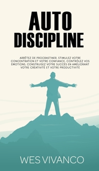 Hardcover Autodiscipline: Arrêtez de procrastiner, stimulez votre concentration et votre confiance, contrôlez vos émotions, construisez votre su [French] Book