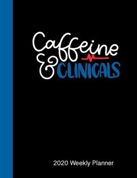 Caffeine & Clinicals 2020 Weekly Planner: Weekly/Daily Planner for Nurses