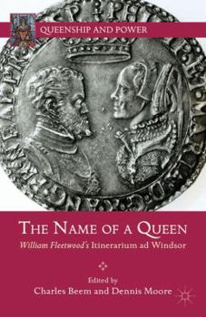 Name of a Queen: William Fleetwood's Itinerarium Ad Windsor - Book  of the Queenship and Power