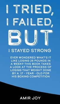 Hardcover I Tried, I Failed, But I Stayed Strong!: Ever wondered what's it like losing 25 pounds in a week? This book takes a look at the process of losing such Book