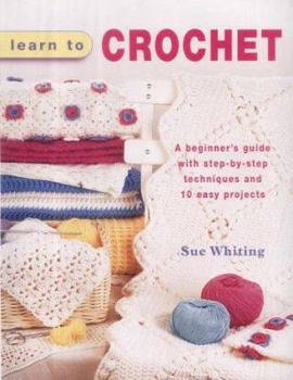 Hardcover Learn to Crochet: A Beginner's Guide with Step-by-Step Techniques and 10 Easy Projects Book