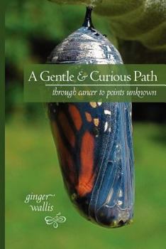 Paperback A Gentle & Curious Path: Through Cancer to Points Unknown Book