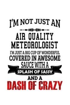I'm Not Just An Air Quality Meteorologist I'm Just A Big Cup Of Wonderful: Unique Air Quality Meteorologist Notebook, Air Quality Meteoro Worker ... | 6 x 9 Compact Size, 109 Blank Lined Pages