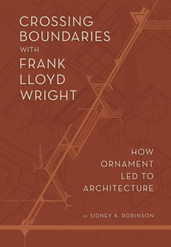 Hardcover Crossing Boundaries with Frank Lloyd Wright: How Ornament Led to Architecture Book