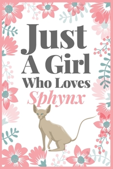 Just A Girl Who Loves Sphynx: (Diary, Notebook) (Journals) or Personal Use for Men, Women and Kids Cute Gift For Sphynx Owner or Lovers. 6" x 9" (15.24 x 22.86 cm) - 120 Pages