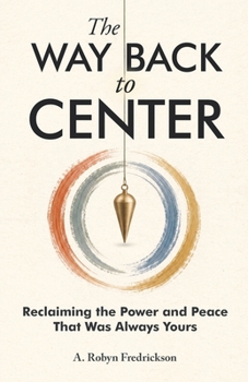 The Way Back to Center: Reclaiming the Power and Peace That Was Always Yours