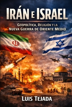 Irán e Israel: Geopolítica, Religión y la Nueva Guerra de Oriente Medio (Spanish Edition)