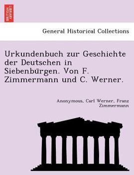 Paperback Urkundenbuch Zur Geschichte Der Deutschen in Siebenbu Rgen. Von F. Zimmermann Und C. Werner. [German] Book