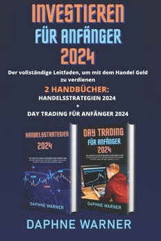 Paperback Investieren Für Anfänger: Der vollständige Leitfaden, um mit dem Handel Geld zu verdienen - 2 Handbücher: Handelsstrategien 2024 + Daytrading fü [German] Book