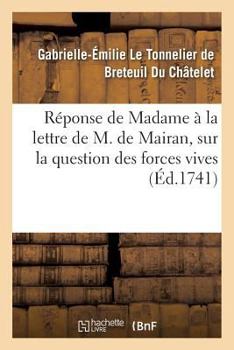 Paperback Réponse de Madame *** À La Lettre Que M. de Mairan, Lui a Écrite Sur La Question Des Forces Vives [French] Book