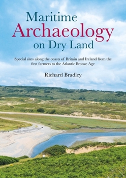 Paperback Maritime Archaeology on Dry Land: Special Sites Along the Coasts of Britain and Ireland from the First Farmers to the Atlantic Bronze Age Book