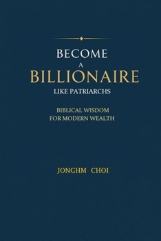 Paperback Become a Billionaire Like Patriarchs: Biblical Wisdom for Modern Wealth Book