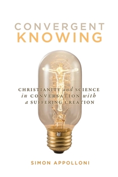 Paperback Convergent Knowing: Christianity and Science in Conversation with a Suffering Creation Book