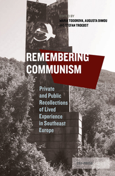 Remembering Communism: Private and Public Recollections of Lived Experience in Southeast Europe