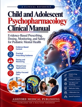 Child and Adolescent Psychopharmacology Clinical Manual: Evidence-Based Prescribing, Dosing, Monitoring, and Safety for Pediatric Mental Health
