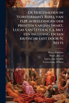 De Houtsneden in Vorsterman's Bijbel van 1528; afbeeldingen der prenten van Jan Swart, Lucas van Leyden, e.a. Met een inleiding en een kritische lijst door N. Beets