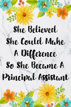 Paperback She Believed She Could Make A Difference So She Became A Principal Assistant: Blank Lined Journal For Principal Assistants Gifts Floral Notebook Book