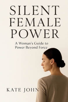 Paperback Silent Female Power: A Woman’s Guide to Power Beyond Force Book