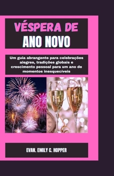 VÉSPERA DE ANO NOVO: Um guia abrangente para celebrações alegres, tradições globais e crescimento pessoal para um ano de momentos inesqueciveis (The ... Prayer Books Series) (Portuguese Edition)