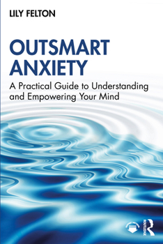 Paperback Outsmart Anxiety: A Practical Guide to Understanding and Empowering Your Mind Book