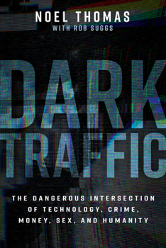 Hardcover Dark Traffic: The Dangerous Intersection of Technology, Crime, Money, Sex, and Humanity Book