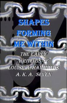 Paperback SHAPES FORMING ME WITHIN (The Early Writings of Louise A. Hammonds A. K. A Seven Book