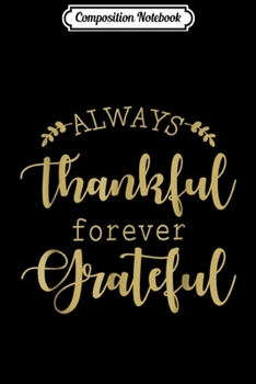Composition Notebook: Always Thankful Forever Grateful thanksgiving Birthday Journal/Notebook Blank Lined Ruled 6x9 100 Pages