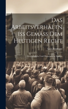 Hardcover Das Arbeitsverhältniss Gemäss Dem Heutigen Recht: Geschichtliche Und Ökonomische Studien [German] Book