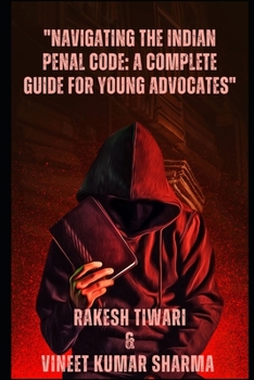Navigating the Indian Penal Code: A Complete Guide for Young Advocates