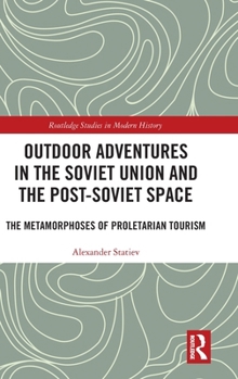 Hardcover Outdoor Adventures in the Soviet Union and the Post-Soviet Space: The Metamorphoses of Proletarian Tourism Book
