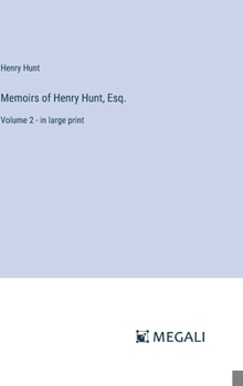 Hardcover Memoirs of Henry Hunt, Esq.: Volume 2 - in large print Book