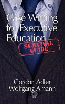 Hardcover Case Writing for Executive Education: A Survival Guide (Hc) Book