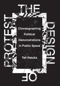 Hardcover The Design of Protest: Choreographing Political Demonstrations in Public Space Book