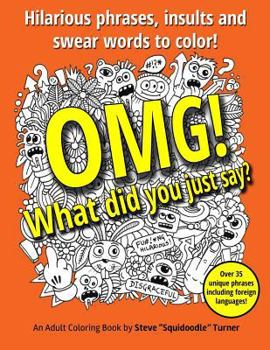 Paperback Omg! What Did You Just Say?: Hilarious Phrases, Insults and Swear Words to Color! Book
