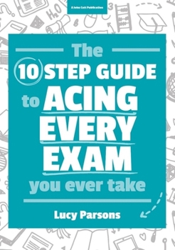 Paperback The Ten Step Guide to Acing Every Exam You Ever Take Book
